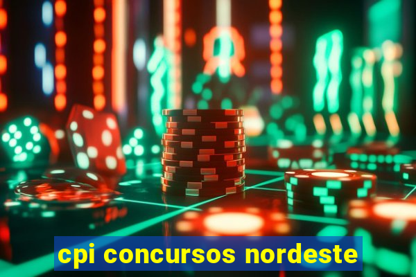 cpi concursos nordeste